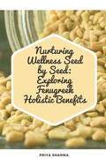 Cover: Nurturing Wellness Seed by Seed: Exploring Fenugreek Holistic Benefits - Priya Sharma
