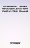 Cover: Understanding Consumer Preferences in Jewelry Retail: Store Selection Behavior - Najeeb_Ahmed