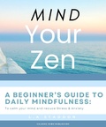 Cover: Mind your Zen. A Beginner's Guide to Daily Mindfulness: to calm your mind and reduce stress & anxiety (Health & Wellbeing, #1) - Lauren Staddon