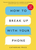 Cover: How to Break Up with Your Phone, Revised Edition - Ten Speed Press