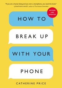 Abbildung von: How to Break Up with Your Phone, Revised Edition - Ten Speed Press