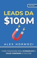 Cover: Leads da $100M: Come Convincere gli Sconosciuti a Voler Comprare le Tue Cose (Acquisition.com $100M Series) - Alex Hormozi