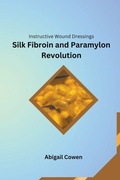 Cover: Instructive Wound Dressings Silk Fibroin and Paramylon Revolution - Abigail Cowen