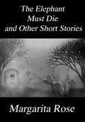 Cover: The Elephant Must Die and Other Short Stories - Margarita Rose