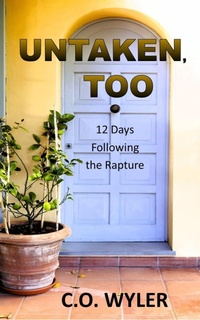 Enlarge image Cover: Untaken, Too: 12 Days Following the Rapture (End Times, #2) - C.O. Wyler