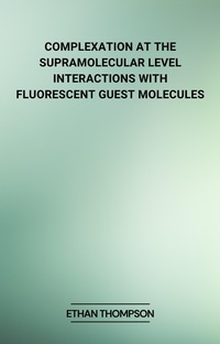 Enlarge image Cover: Complexation at the Supramolecular Level: Interactions with Fluorescent Guest Molecules - Najeeb_Ahmed