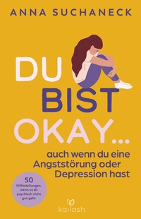Abbildung von: Du bist okay, auch wenn du eine Angststörung oder Depression hast - Kailash