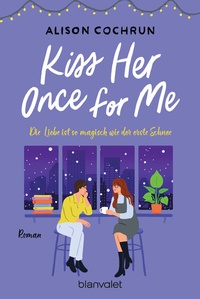 Abbildung von: Kiss Her Once For Me - Die Liebe ist so magisch wie der erste Schnee - Blanvalet