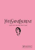 Cover: Yves Saint Laurent und wie er die Welt sah - Prestel