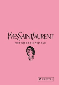 Abbildung von: Yves Saint Laurent und wie er die Welt sah - Prestel