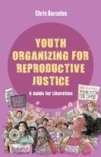 Bild vergrößern Bild: Youth Organizing for Reproductive Justice - University of California Press