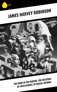 Enlarge image Cover: The Mind in the Making: The Relation of Intelligence to Social Reform - Sharp Ink