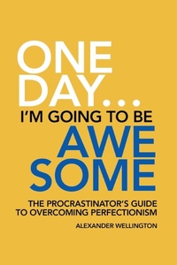 Abbildung von: One Day ... I'm Going To Be Awesome - The Procrastinator's Guide to Perfectionism - Alexander Wellington