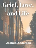 Cover: Grief, Love, and Life - Joshua Anderson