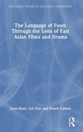 Cover: The Language of Food: Through the Lens of East Asian Films and Drama - Routledge