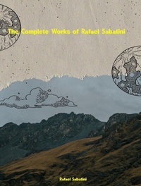 Abbildung von: The Complete Works of Rafael Sabatini - New Wisdom Books