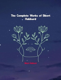 Abbildung von: The Complete Works of Elbert Hubbard - New Wisdom Books