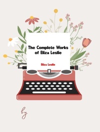 Abbildung von: The Complete Works of Eliza Leslie - New Wisdom Books
