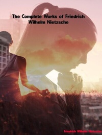 Abbildung von: The Complete Works of Friedrich Wilhelm Nietzsche - Dream Books