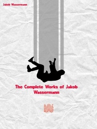 Abbildung von: The Complete Works of Jakob Wassermann - New Wisdom Books