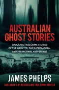 Cover: Australian Ghost Stories: New haunting true crime stories of the supernatural and paranormal from the bestselling author of AUSTRALIA'S MOST INFAMOUS JAIL and AUSTRALIAN HEIST - HarperCollins Publishers (Australia) Pty Ltd