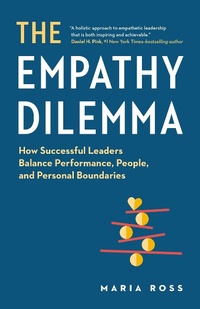 Abbildung von: The Empathy Dilemma: How Successful Leaders Balance Performance, People, and Personal Boundaries - Maria Ross