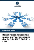 Cover: Bandbreitennaeherungs- modul zur Verbesserung der QoS in IEEE 802.11e LAN - Verlag Unser Wissen
