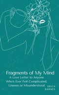 Cover: Fragments of My Mind: A Love Letter to Anyone Who's Ever Felt Complicated, Unseen or Misunderstood - BookLeaf Publishing