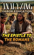 Abbildung von: Analyzing Labor Education in the Epistle to the Romans (The Education of Labor in the Bible, #27) - Seminit Publications