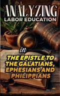 Abbildung von: Analyzing Labor Education in the Epistles of Galatians, Ephesians and Philippians (The Education of Labor in the Bible, #29) - Seminit Publications