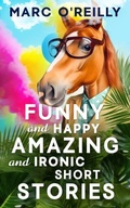 Cover: Funny and Happy Amazing and Ironic Short Stories - Distributed By Ingram Spark