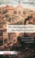 Cover: Wie die Dampfmaschine das Fegefeuer l&ouml;schte - Verlag Herder