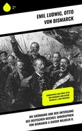 Cover: Die Gr&uuml;ndung und der Untergang des Deutschen Reiches: Biographien von Bismarck & Kaiser Wilhelm II. - Sharp Ink