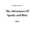Cover: The Adventures Of Sparky and Bitsy (Scientific Wonders, #1) - Dave