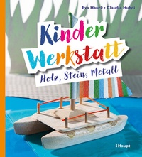 Abbildung von: Kinder-Werkstatt Holz, Stein, Metall - Haupt Verlag