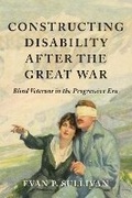 Cover: Constructing Disability After the Great War - University of Illinois Press
