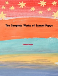 Abbildung von: The Complete Works of Samuel Pepys - New Wisdom Books