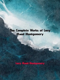 Abbildung von: The Complete Works of Lucy Maud Montgomery - New Wisdom Books