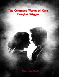 Abbildung von: The Complete Works of Kate Douglas Wiggin - Dream Books