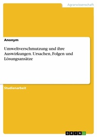 Abbildung von: Umweltverschmutzung und ihre Auswirkungen. Ursachen, Folgen und Lösungsansätze - GRIN Verlag
