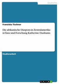 Abbildung von: Die afrikanische Diaspora in Zentralamerika in Tanz und Forschung Katherine Dunhams - GRIN Verlag
