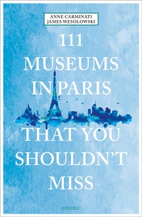 Abbildung von: 111 Museums in Paris That You Shouldn't Miss - Emons Verlag
