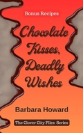 Cover: Chocolate Kisses, Deadly Wishes - Bonus Recipes (The Clover City Files) - Barbara Howard Media
