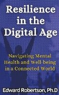 Cover: Resilience in the Digital Age Navigating Mental Health and Well-being in a Connected World - MindfulTech Publishing