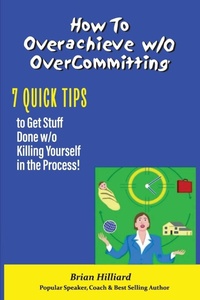 Enlarge image Cover: How to overachieve w/o Over Committing - Brian Hilliard