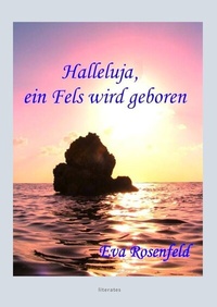 Abbildung von: Halleluja, ein Fels wird geboren - literates-Verlag