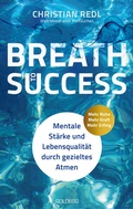 Cover: Breath to Success - Mehr Ruhe, Mehr Kraft, Mehr Erfolg - Goldegg Verlag GmbH