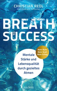 Abbildung von: Breath to Success - Mehr Ruhe, Mehr Kraft, Mehr Erfolg - Goldegg Verlag GmbH