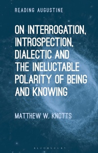 Enlarge image Cover: On Interrogation, Introspection, Dialectic and the Ineluctable Polarity of Being and Knowing - Bloomsbury Academic