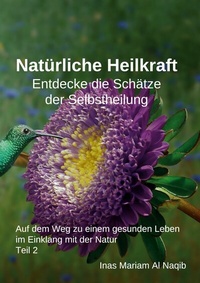 Abbildung von: Natürliche Heilkraft: Entdecke die Schätze der Selbstheilung Teil 2 - BoD - Books on Demand